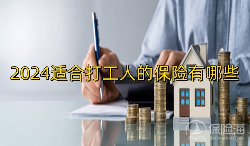 2024适合打工人的保险有哪些_2024打工人买什么保险